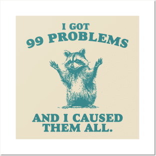 99 Poblems And I Caused Them All - Unisex Posters and Art